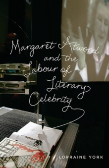 Margaret Atwood and the Labour of Literary Celebrity, Paperback / softback Book Margaret Atwood and the Labour of Literary Celebrity, Paperback / softback Book