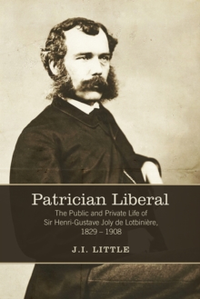 Patrician Liberal : The Public and Private Life of Sir Henri-Gustave Joly de Lotbiniere, 1829-1908, Paperback / softback Book Patrician Liberal : The Public and Private Life of Sir Henri-Gustave Joly de Lotbiniere, 1829-1908, Paperback / softback Book