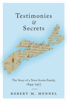Testimonies and Secrets : The Story of a Nova Scotia Family, 1844-1977, Paperback / softback Book Testimonies and Secrets : The Story of a Nova Scotia Family, 1844-1977, Paperback / softback Book