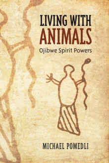 Living with Animals : Ojibwe Spirit Powers, Paperback / softback Book Living with Animals : Ojibwe Spirit Powers, Paperback / softback Book