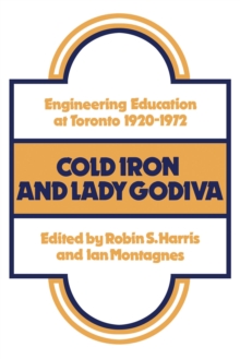 Cold Iron and Lady Godiva : Engineering Education at Toronto 1920-1972