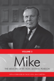 Mike : The Memoirs of the Rt. Hon. Lester B. Pearson, Volume Three: 1957-1968, Paperback / softback Book Mike : The Memoirs of the Rt. Hon. Lester B. Pearson, Volume Three: 1957-1968, Paperback / softback Book