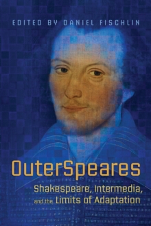 OuterSpeares : Shakespeare, Intermedia, and the Limits of Adaptation, Paperback / softback Book OuterSpeares : Shakespeare, Intermedia, and the Limits of Adaptation, Paperback / softback Book