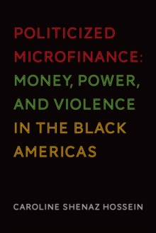 Politicized Microfinance : Money, Power, and Violence in the Black Americas