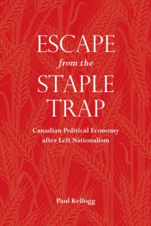 Escape from the Staple Trap : Canadian Political Economy after Left Nationalism