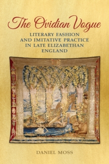 The Ovidian Vogue : Literary Fashion and Imitative Practice in Late Elizabethan England