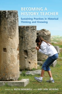 Becoming a History Teacher : Sustaining Practices in Historical Thinking and Knowing