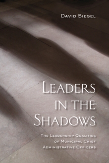 Leaders in the Shadows : The Leadership Qualities of Municipal Chief Administrative Officers