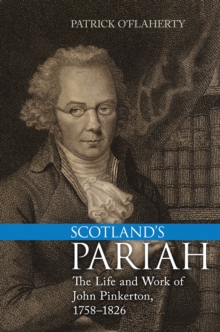 Scotland's Pariah : The Life and Work of John Pinkerton, 1758-1826