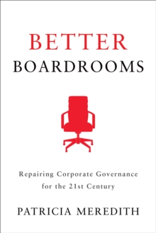 Better Boardrooms : Repairing Corporate Governance for the 21st Century