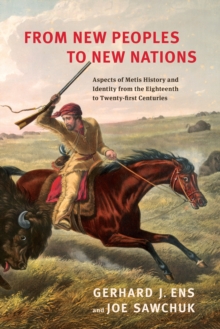 From New Peoples to New Nations : Aspects of Metis History and Identity from the Eighteenth to the Twenty-first Centuries