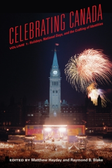 Celebrating Canada : Holidays, National Days, and the Crafting of Identities