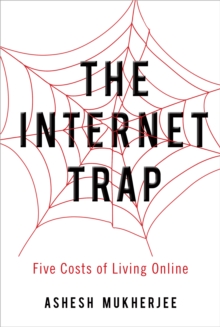 The Internet Trap : Five Costs of Living Online