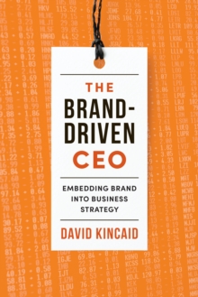 The Brand-Driven CEO : Embedding Brand into Business Strategy