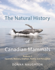 The Natural History of Canadian Mammals : Squirrels, Beavers, Gopher, Nutria, and Porcupine (Rodents 1)