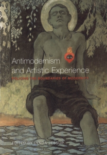 Antimodernism and Artistic Experience : Policing the Boundaries of Modernity