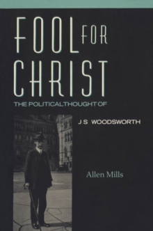 Fool For Christ : The Intellectual Politics of J.S. Woodsworth