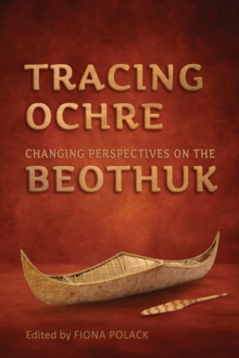 Tracing Ochre : Changing Perspectives on the Beothuk