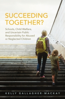 Succeeding Together? : Schools, Child Welfare, and Uncertain Public Responsibility for Abused or Neglected Children