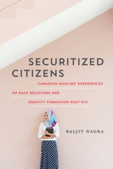 Securitized Citizens : Canadian Muslims' Experiences of Race Relations and Identity Formation Post-9/11