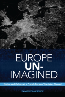 Europe Un-Imagined : Nation and Culture at a French-German Television Channel