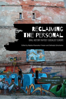 Reclaiming the Personal : Oral History in Post-Socialist Europe