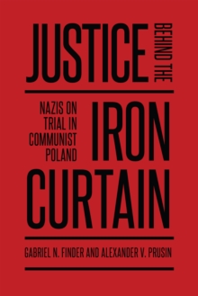 Justice Behind the Iron Curtain : Nazis on Trial in Communist Poland