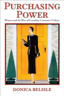 Purchasing Power : Women and the Rise of Canadian Consumer Culture