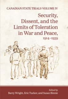 Canadian State Trials, Volume IV : Security, Dissent, and the Limits of Toleration in War and Peace, 1914-1939