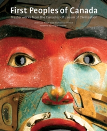 First Peoples of Canada : Masterworks from the Canadian Museum of Civilization, Paperback / softback Book First Peoples of Canada : Masterworks from the Canadian Museum of Civilization, Paperback / softback Book