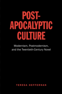 Post-Apocalyptic Culture : Modernism, Postmodernism, and the Twentieth-Century Novel, Paperback / softback Book Post-Apocalyptic Culture : Modernism, Postmodernism, and the Twentieth-Century Novel, Paperback / softback Book