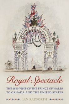 Royal Spectacle : The 1860 Visit of the Prince of Wales to Canada and the United States