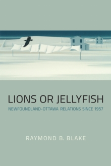 Lions or Jellyfish : Newfoundland-Ottawa Relations Since 1957, Paperback Book Lions or Jellyfish : Newfoundland-Ottawa Relations Since 1957, Paperback Book