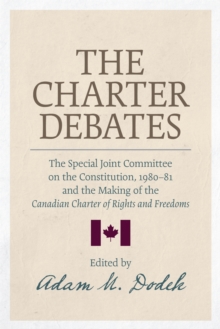 The Charter Debates : The Special Joint Committee on the Constitution, 1980-81, and the Making of the Canadian Charter of Rights and Freedoms, Paperback Book The Charter Debates : The Special Joint Committee on the Constitution, 1980-81, and the Making of the Canadian Charter of Rights and Freedoms, Paperback Book