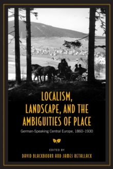 Localism, Landscape, and the Ambiguities of Place : German-Speaking Central Europe, 1860-1930, Paperback / softback Book Localism, Landscape, and the Ambiguities of Place : German-Speaking Central Europe, 1860-1930, Paperback / softback Book