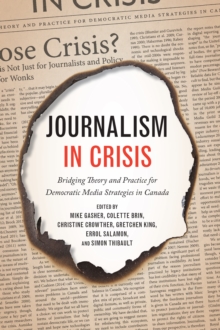 Journalism in Crisis : Bridging Theory and Practice for Democratic Media Strategies in Canada, Paperback / softback Book Journalism in Crisis : Bridging Theory and Practice for Democratic Media Strategies in Canada, Paperback / softback Book
