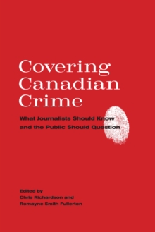 Covering Canadian Crime : What Journalists Should Know and the Public Should Question, Paperback / softback Book Covering Canadian Crime : What Journalists Should Know and the Public Should Question, Paperback / softback Book