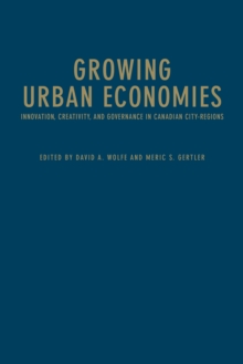 Growing Urban Economies : Innovation, Creativity, and Governance in Canadian City-Regions, Hardback Book Growing Urban Economies : Innovation, Creativity, and Governance in Canadian City-Regions, Hardback Book