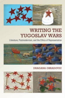 Writing the Yugoslav Wars : Literature, Postmodernism, and the Ethics of Representation, Hardback Book Writing the Yugoslav Wars : Literature, Postmodernism, and the Ethics of Representation, Hardback Book