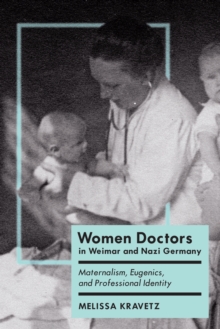 Women Doctors in Weimar and Nazi Germany : Maternalism, Eugenics, and Professional Identity, Hardback Book Women Doctors in Weimar and Nazi Germany : Maternalism, Eugenics, and Professional Identity, Hardback Book