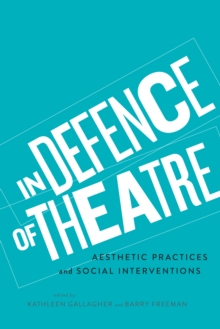 In Defence of Theatre : Aesthetic Practices and Social Interventions