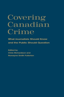 Covering Canadian Crime : What Journalists Should Know and the Public Should Question, Hardback Book Covering Canadian Crime : What Journalists Should Know and the Public Should Question, Hardback Book