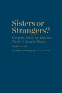 Sisters or Strangers? : Immigrant, Ethnic, and Racialized Women in Canadian History - Second Edition, Hardback Book Sisters or Strangers? : Immigrant, Ethnic, and Racialized Women in Canadian History - Second Edition, Hardback Book