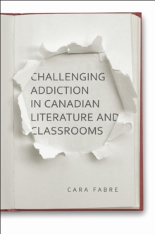 Challenging Addiction in Canadian Literature and Classrooms, Hardback Book Challenging Addiction in Canadian Literature and Classrooms, Hardback Book