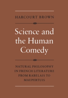 Science and the Human Comedy : Natural Philosophy in French Literature from Rabelais to Maupertuis