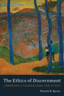 The Ethics of Discernment : Lonergan's Foundations for Ethics, Hardback Book The Ethics of Discernment : Lonergan's Foundations for Ethics, Hardback Book