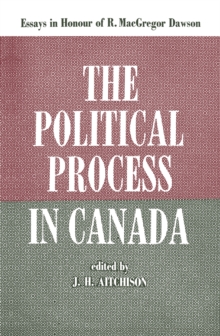 The Political Process in Canada : Essays in Honour of R. MacGregor Dawson