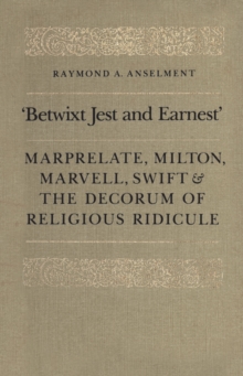 'Betwixt Jest and Earnest' : Marprelate, Milton, Marvell, Swift & the Decorum of Religious Ridicule