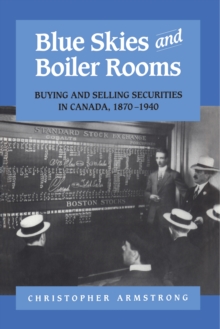 Blue Skies and Boiler Rooms : Buying and Selling Securities in Canada, 1870-1940