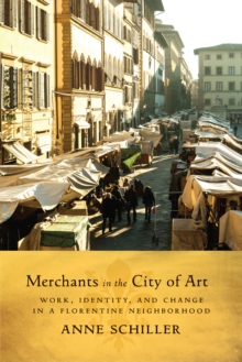 Merchants in the City of Art : Work, Identity, and Change in a Florentine Neighborhood